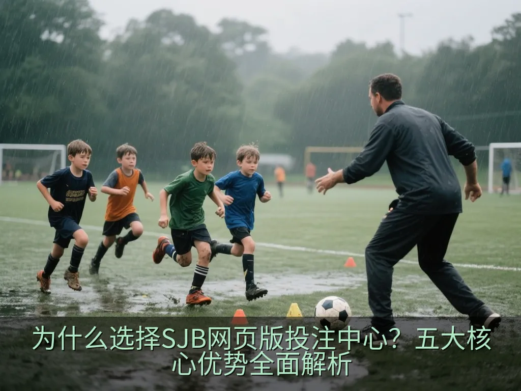 为什么选择SJB网页版投注中心？五大核心优势全面解析